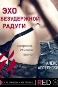 Алекс Апрельски - Эхо Безудержной Радуги