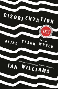 Иан Уильямс - Disorientation: Being Black in the World