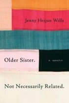 Jenny Heijun Wills - Older Sister. Not Necessarily Related.: A Memoir