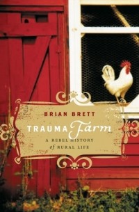 Брайан Бретт - Trauma Farm: A Rebel History of Rural Life