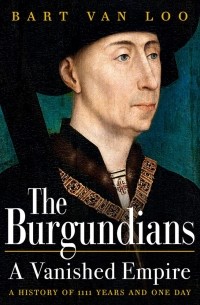 Барт Ван Лоо - The Burgundians: A Vanished Empire