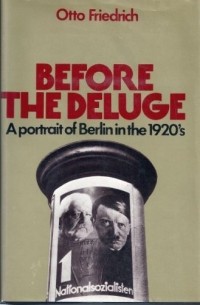 Отто Фридрих - Before the Deluge: Portrait of Berlin in the 1920s