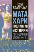Сэм Ваагенаар - Мата Хари. Подлинная история легендарной шпионки