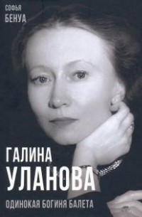 Софья Бенуа - Галина Уланова. Одинокая богиня балета