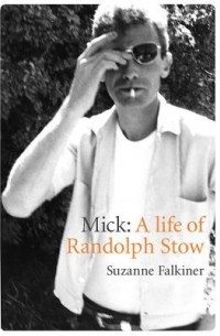 Suzanne Falkiner - Mick: A Life of Randolph Stow