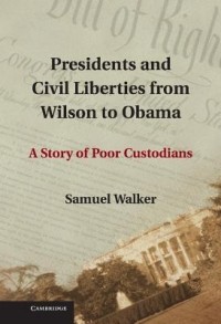 Samuel E. Walker - Presidents and Civil Liberties from Wilson to Obama: A Story of Poor Custodians