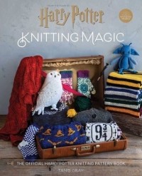 Tanis Gray - Harry Potter Knitting Magic: The Official Harry Potter Knitting Pattern Book