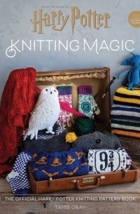 Tanis Gray - Harry Potter Knitting Magic: The Official Harry Potter Knitting Pattern Book
