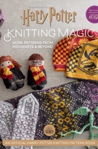 Tanis Gray - Harry Potter Knitting Magic: More Patterns from Hogwarts and Beyond