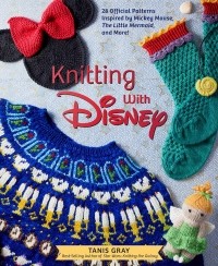 Tanis Gray - Knitting with Disney: 28 Official Patterns Inspired by Mickey Mouse, The Little Mermaid, and More!