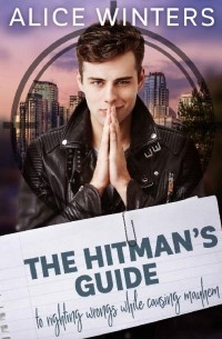 Alice Winters - The Hitman'S Guide To Righting Wrongs While Causing Mayhem