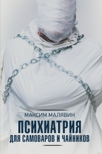 Максим Малявин - Психиатрия для самоваров и чайников