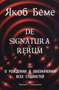 Якоб Бёме - De signatura rerum, или О рождении и обозначении всех сущностей