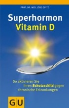 Prof. Dr. med. J?rg Spitz - Superhormon Vitamin D