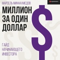 Марсель Миннахмедов - Миллион за один доллар. Гайд начинающего инвестора