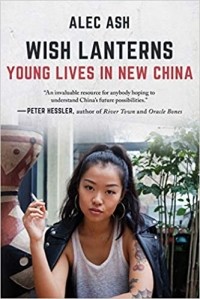 Alec Ash - Wish Lanterns: Young Lives in New China