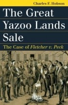 Charles F. Hobson - The Great Yazoo Lands Sale: The Case of Fletcher v. Peck