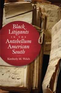 Kimberly M. Welch - Black Litigants in the Antebellum American South