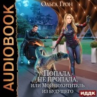 Ольга Грон - Попала — не пропала, или Мой похититель из будущего