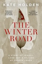 Kate Holden - The Winter Road: A Killing in Croppa Creek