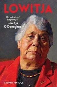 Stuart Rintoul - Lowitja: The Authorised Biography of Lowitja O'Donoghue