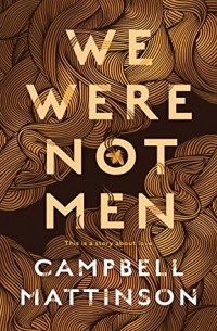 Campbell Mattinson - We Were Not Men