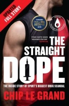 Chip Le Grand - The Straight Dope: The inside story of sport&#039;s biggest drug scandal