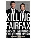 Pamela Williams - Killing Fairfax: Packer, Murdoch and the Ultimate Revenge