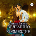 Татьяна Зинина - Ведьмино возмездие. Книга 1