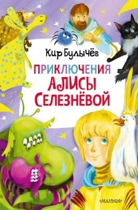 Кир Булычёв - Приключения Алисы Селезнёвой (сборник)