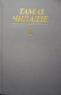 Тамаз Чиладзе - Избранные произведения в двух томах. Том 1 (сборник)