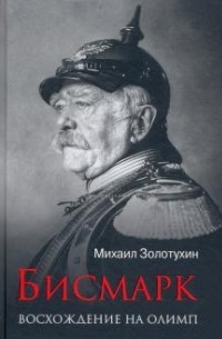 Михаил Золотухин - Бисмарк. Восхождение на Олимп
