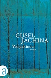 Guzel Jachina - Wolgakinder