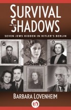 Barbara Lovenheim - Survival in the Shadows: Seven Jews Hidden in Hitler&#039;s Berlin