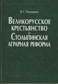Виктор Тюкавкин - Великорусское крестьянство и Столыпинская аграрная реформа