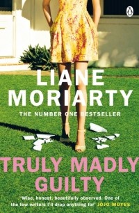 Лиана Мориарти - Truly Madly Guilty