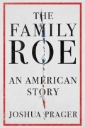 Джошуа Прагер - The Family Roe: An American Story