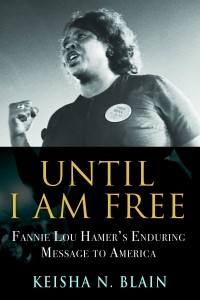 Кейша Н. Блейн - Until I Am Free: Fannie Lou Hamer's Enduring Message to America