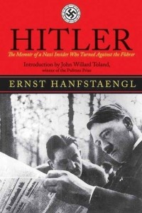 Эрнст Ханфштангль - Hitler: The Memoir of the Nazi Insider Who Turned Against the Fuhrer