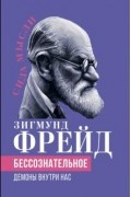 Зигмунд Фрейд - Бессознательное. Демоны внутри нас