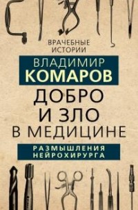 Владимир Комаров - Добро и Зло в медицине. Размышления нейрохирурга