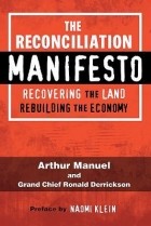 Arthur Manuel - The Reconciliation Manifesto: Recovering the Land, Rebuilding the Economy