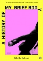 Billy-Ray Belcourt - A History of My Brief Body[