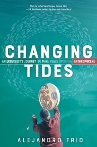 Alejandro Frid - Changing Tides: An Ecologist’s Journey to Make Peace with the Anthropocene