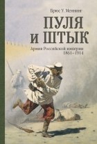 Брюс У. Меннинг - Пуля и штык. Армия Российской империи 1861 — 1914