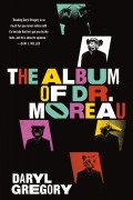 Дэрил Грегори - The Album of Dr. Moreau