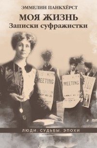 Emmeline Pankhurst - Моя жизнь. Записки суфражистки