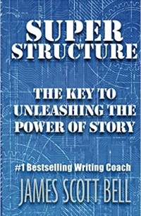 Джеймс Скотт Белл - Super Structure. The Key to Unleashing the Power of Story