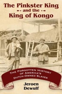 Jeroen Dewulf - Pinkster King and the King of Kongo: The Forgotten History of America's Dutch-Owned Slaves