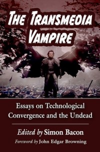 без автора - The Transmedia Vampire: Essays on Technological Convergence and the Undead
